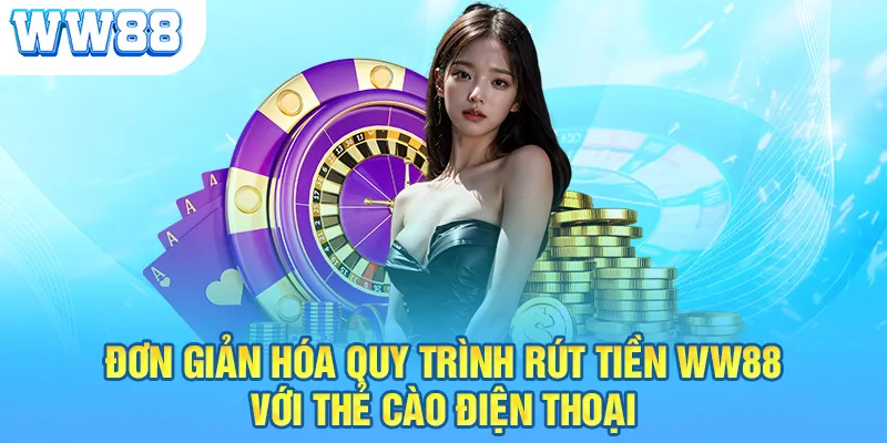 Đơn giản hóa quy trình rút tiền ww88 với thẻ cào điện thoại