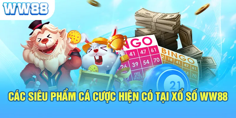 Các siêu phẩm cá cược hiện có tại xổ số WW88