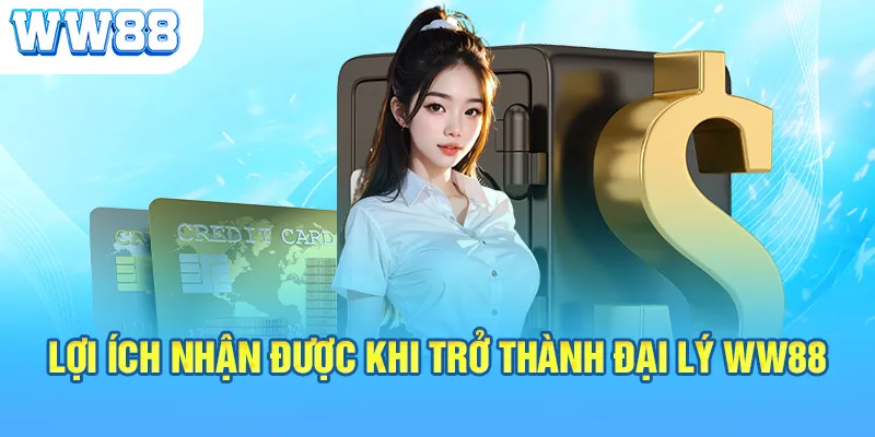 Lợi ích nhận được khi trở thành đại lý WW88 