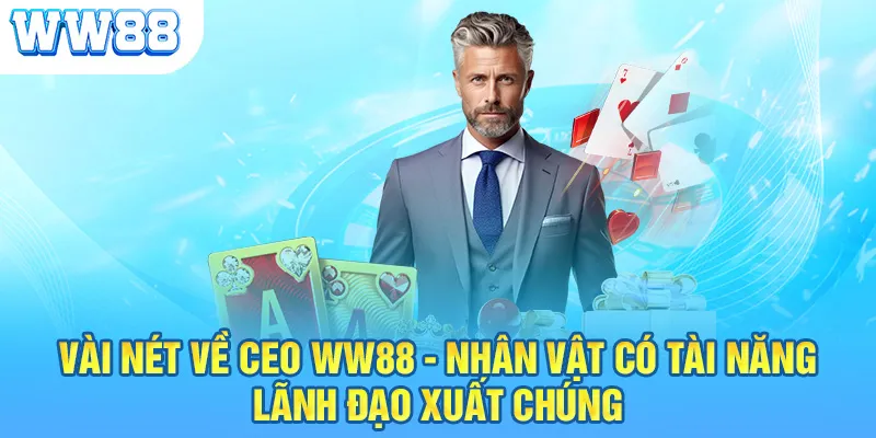 Vài nét về CEO WW88 - Nhân vật có tài năng lãnh đạo xuất chúng 