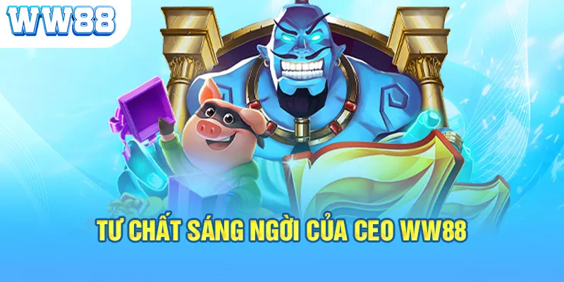 Tư chất sáng ngời của CEO WW88 