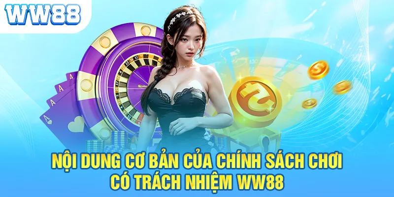 Nội dung cơ bản của chính sách chơi có trách nhiệm WW88