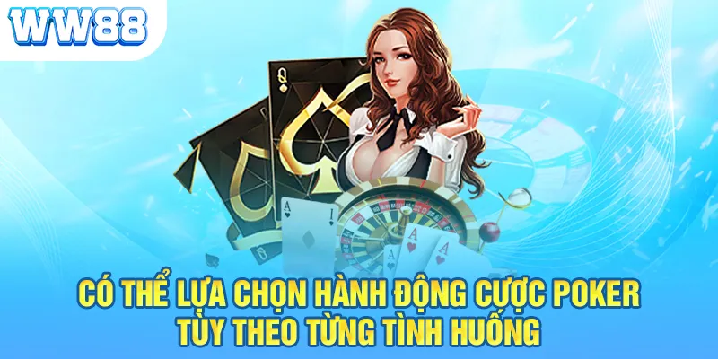 Có thể lựa chọn hành động cược poker tùy theo từng tình huống